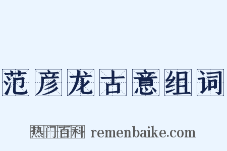 范彦龙古意组词是什么意思的图片